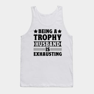 Being a trophy husband is exhausting Tank Top